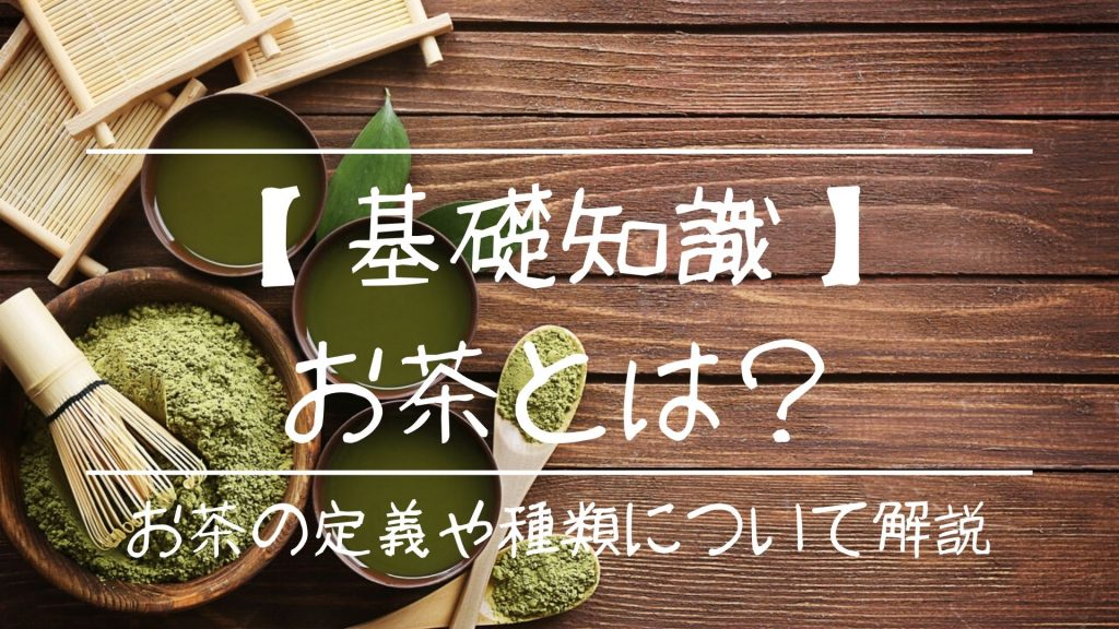 【基礎知識】お茶とは？お茶の定義や種類について解説